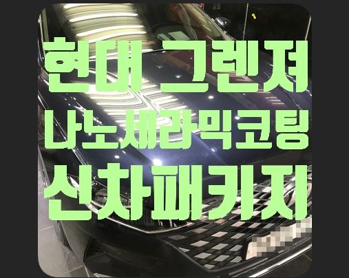 신형 그렌져 나노세라믹코팅 신차패키지
