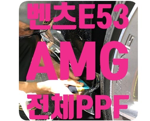 벤츠E53AMG 전체PPF [나노커버 울트라쉴드]