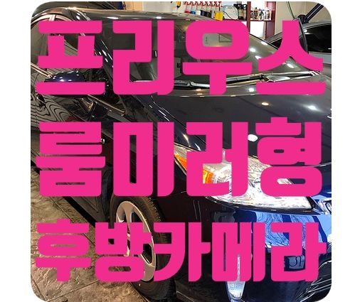 프리우스 후방카메라 장착 [룸미러 후방카메라]