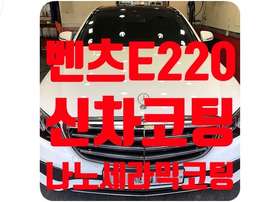 벤츠E220d 신차코팅 [나노세라믹코팅]