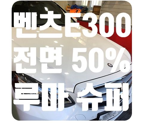 벤츠E300 전면썬팅 [루마 슈퍼 50%]